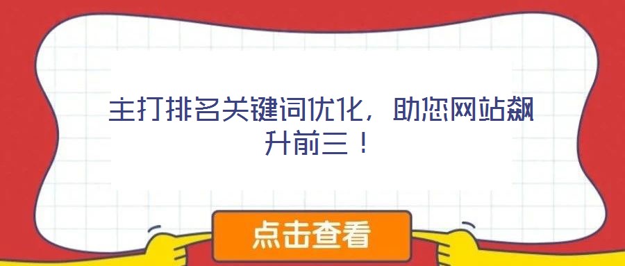 主打排名關鍵詞優(yōu)化，助您網(wǎng)站飆升前三！