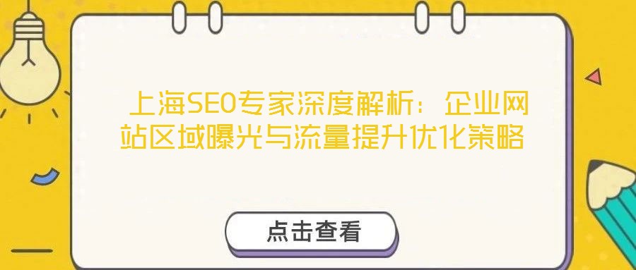  上海SEO專(zhuān)家深度解析：企業(yè)網(wǎng)站區(qū)域曝光與流量提升優(yōu)化策略