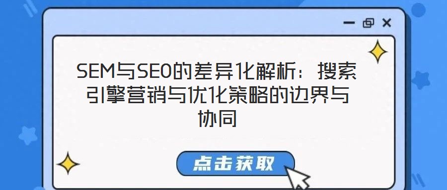 SEM與SEO的差異化解析：搜索引擎營(yíng)銷與優(yōu)化策略的邊界與協(xié)同