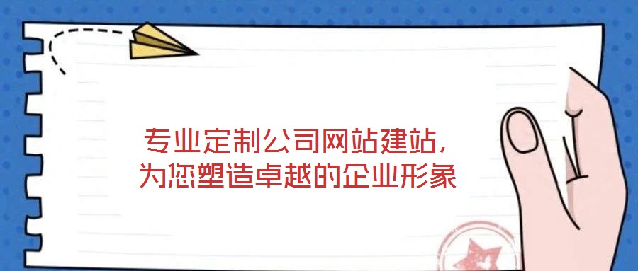  專業定制公司網站建站，為您塑造卓越的企業形象
