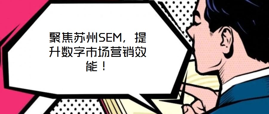 聚焦蘇州SEM，提升數(shù)字市場(chǎng)營(yíng)銷效能！