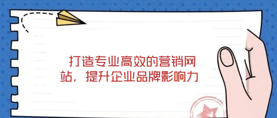  打造專業(yè)高效的營(yíng)銷網(wǎng)站，提升企業(yè)品牌影響力