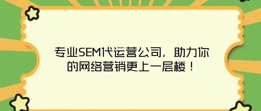 專業SEM代運營公司，助力你的網絡營銷更上一層樓！