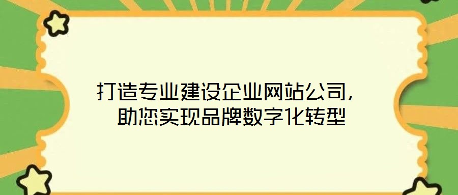 打造專業(yè)建設企業(yè)網(wǎng)站公司，助您實現(xiàn)品牌數(shù)字化轉(zhuǎn)型