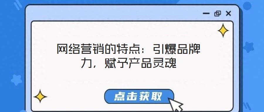 網(wǎng)絡(luò)營銷的特點：引爆品牌力，賦予產(chǎn)品靈魂