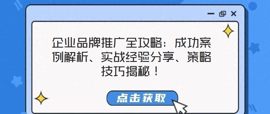 企業(yè)品牌推廣全攻略：成功案例解析、實戰(zhàn)經(jīng)驗分享、策略技巧揭秘！