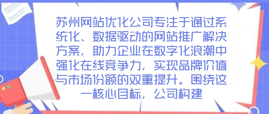 蘇州網(wǎng)站優(yōu)化公司專注于通過系統(tǒng)化、數(shù)據(jù)驅動的網(wǎng)站推廣解決方案，助力企業(yè)在數(shù)字化浪潮中強化在線競爭力，實現(xiàn)品牌價值與市場份額的雙重提升。圍繞這一核心目標，公司構建