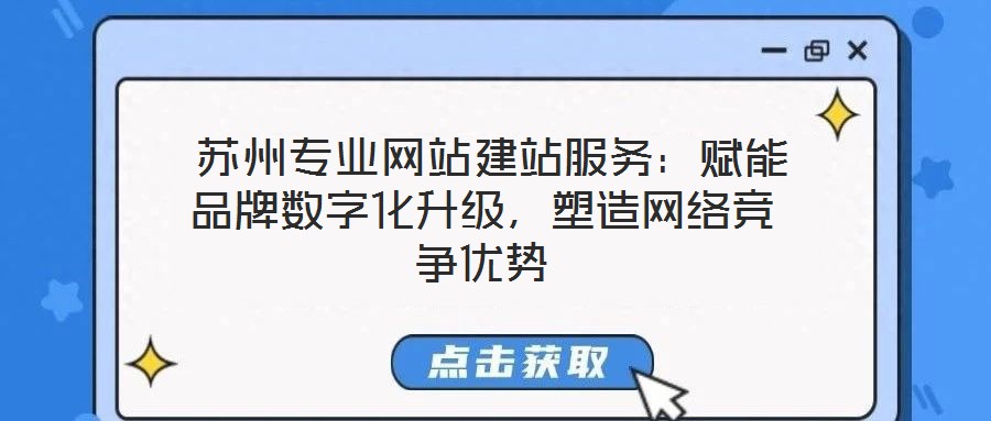  蘇州專業(yè)網(wǎng)站建站服務(wù)：賦能品牌數(shù)字化升級，塑造網(wǎng)絡(luò)競爭優(yōu)勢