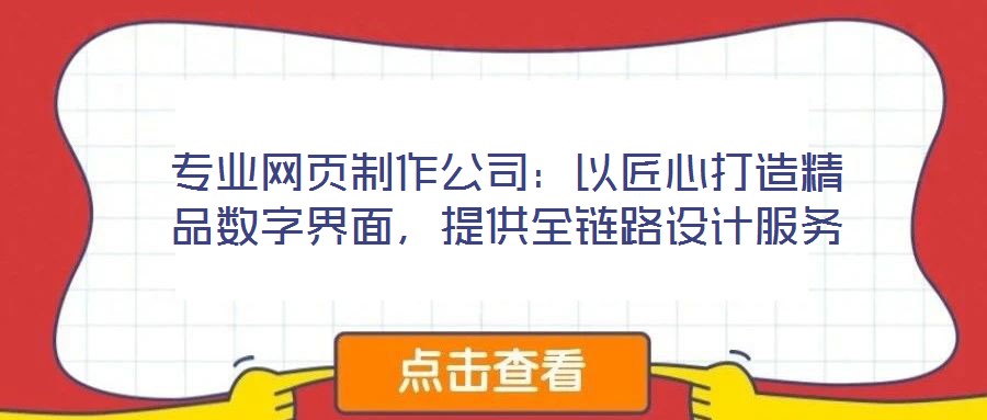 專業(yè)網(wǎng)頁制作公司：以匠心打造精品數(shù)字界面，提供全鏈路設(shè)計服務