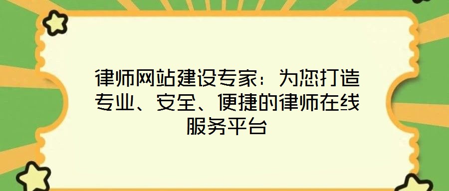 律師網(wǎng)站建設(shè)專家：為您打造專業(yè)、安全、便捷的律師在線服務(wù)平臺