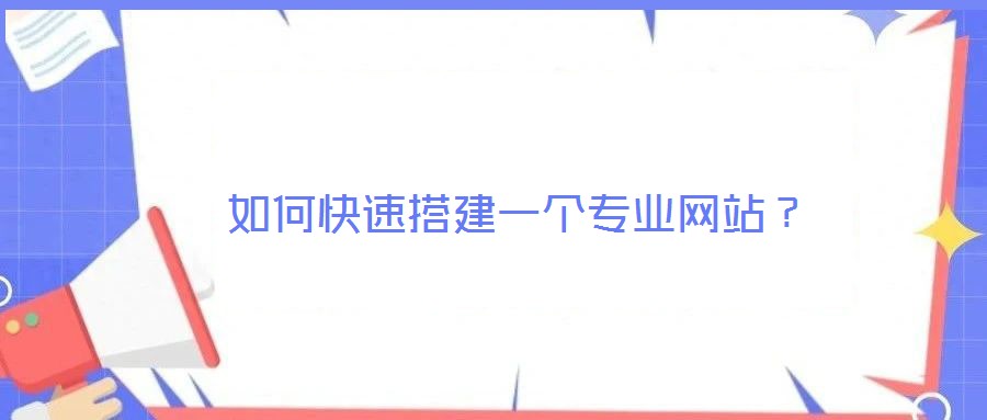 如何快速搭建一個(gè)專(zhuān)業(yè)網(wǎng)站？