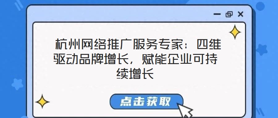  杭州網(wǎng)絡(luò)推廣服務(wù)專家：四維驅(qū)動品牌增長，賦能企業(yè)可持續(xù)增長