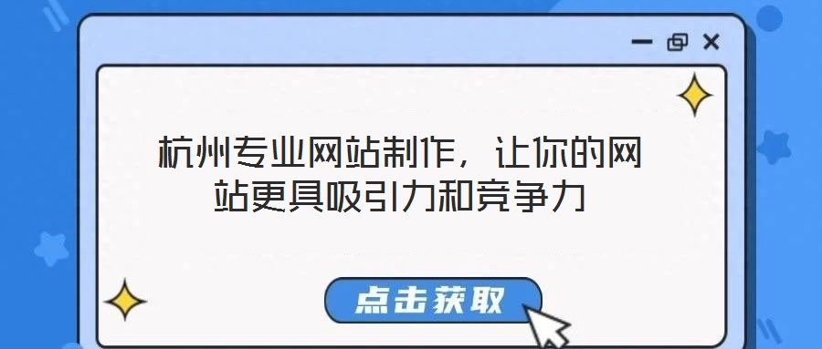 杭州專業(yè)網(wǎng)站制作，讓你的網(wǎng)站更具吸引力和競爭力