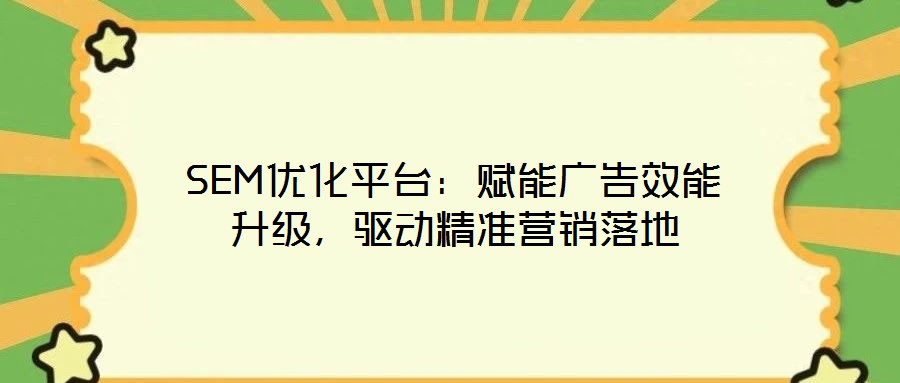 SEM優(yōu)化平臺：賦能廣告效能升級，驅動精準營銷落地