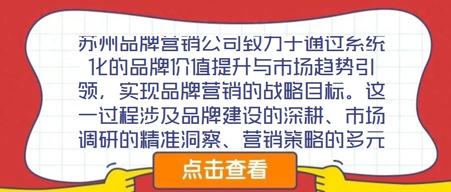 蘇州品牌營銷公司致力于通過系統化的品牌價值提升與市場趨勢引領，實現品牌營銷的戰略目標。這一過程涉及品牌建設的深耕、市場調研的精準洞察、營銷策略的多元整合及品牌推