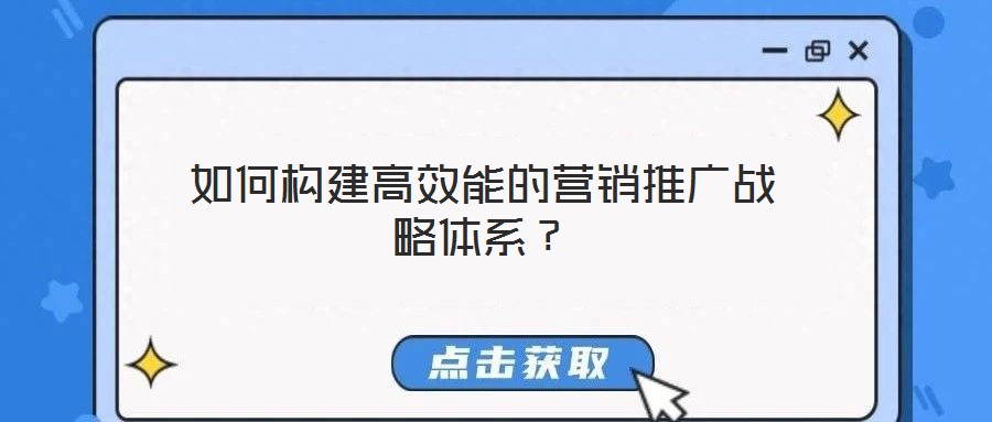 如何構(gòu)建高效能的營(yíng)銷推廣戰(zhàn)略體系？