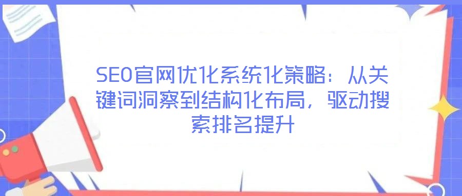 SEO官網優化系統化策略：從關鍵詞洞察到結構化布局，驅動搜索排名提升