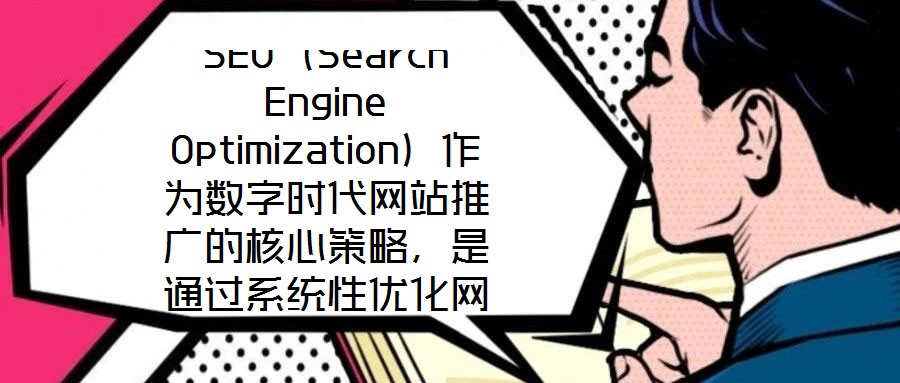 SEO（Search Engine Optimization）作為數(shù)字時代網(wǎng)站推廣的核心策略，是通過系統(tǒng)性優(yōu)化網(wǎng)站內(nèi)容架構(gòu)與技術(shù)實現(xiàn)，提升其在搜索引擎自然結(jié)果頁