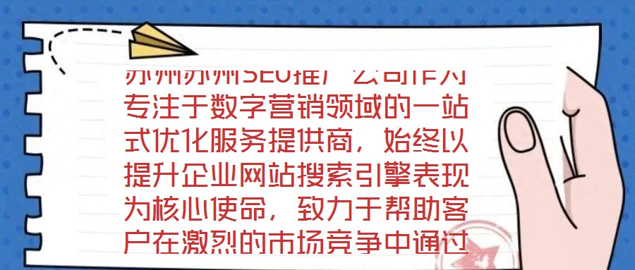 蘇州蘇州SEO推廣公司作為專(zhuān)注于數(shù)字營(yíng)銷(xiāo)領(lǐng)域的一站式優(yōu)化服務(wù)提供商，始終以提升企業(yè)網(wǎng)站搜索引擎表現(xiàn)為核心使命，致力于幫助客戶在激烈的市場(chǎng)競(jìng)爭(zhēng)中通過(guò)精準(zhǔn)的SEO策