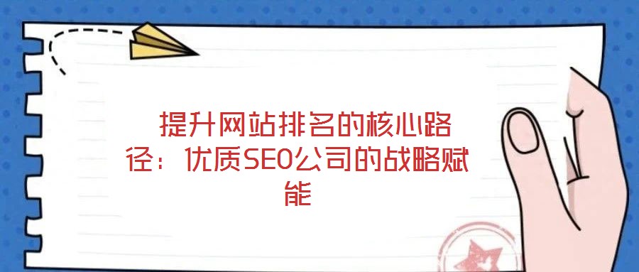  提升網站排名的核心路徑：優質SEO公司的戰略賦能