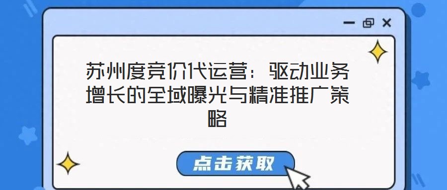 蘇州度競價代運營：驅(qū)動業(yè)務(wù)增長的全域曝光與精準(zhǔn)推廣策略