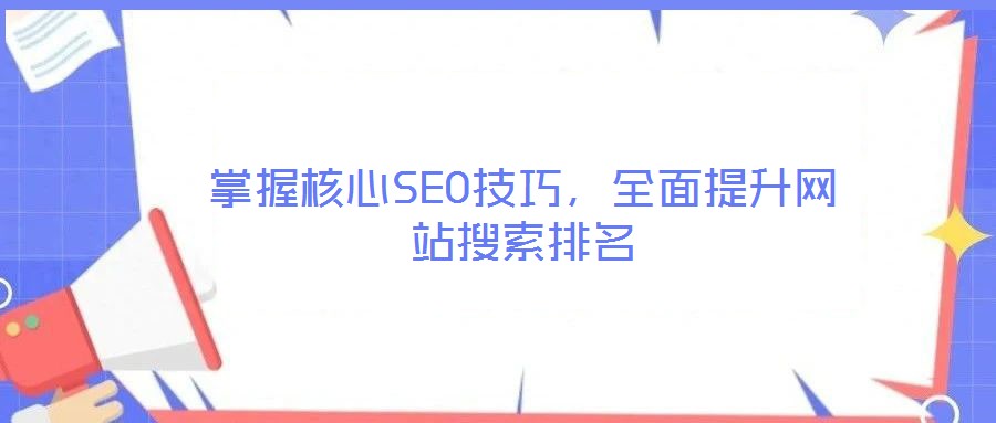 掌握核心SEO技巧，全面提升網(wǎng)站搜索排名