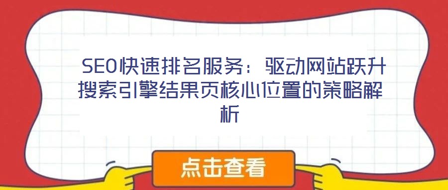  SEO快速排名服務(wù)：驅(qū)動(dòng)網(wǎng)站躍升搜索引擎結(jié)果頁核心位置的策略解析