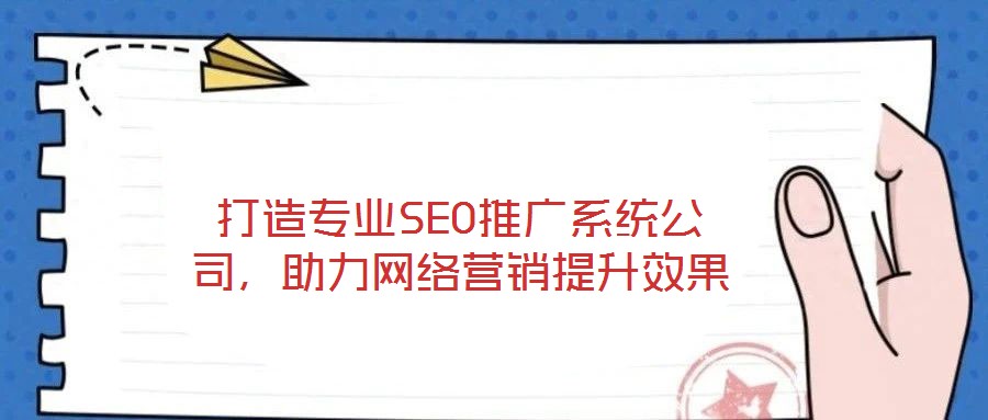 打造專業(yè)SEO推廣系統(tǒng)公司，助力網(wǎng)絡營銷提升效果