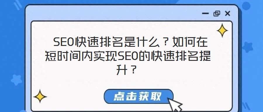  SEO快速排名是什么？如何在短時(shí)間內(nèi)實(shí)現(xiàn)SEO的快速排名提升？