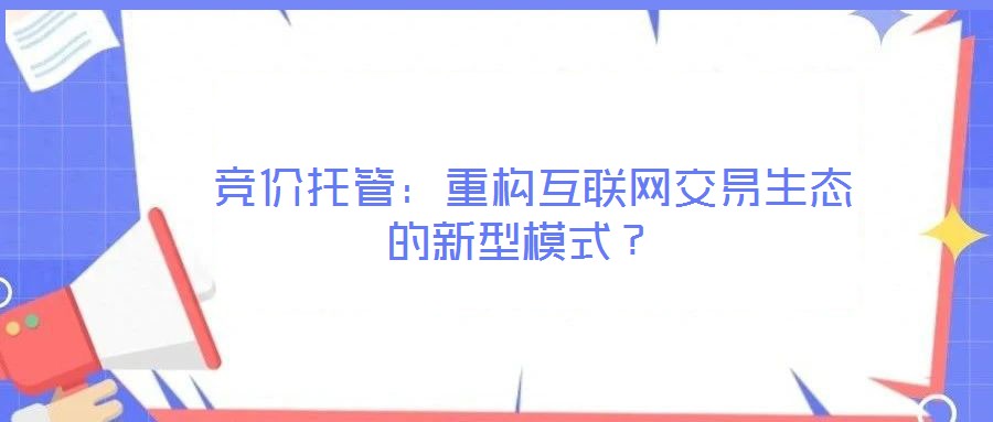 競價托管：重構互聯網交易生態的新型模式？