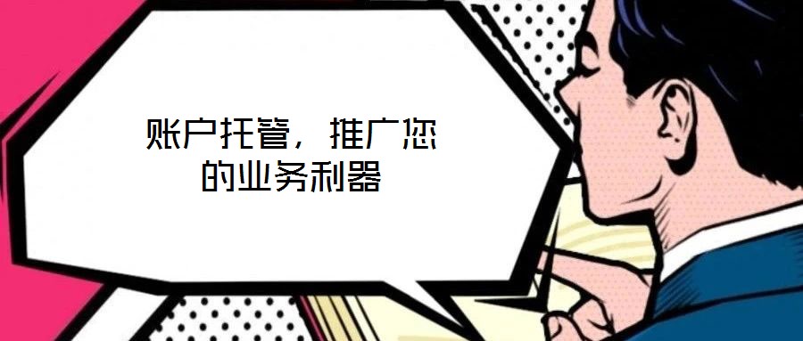 賬戶(hù)托管，推廣您的業(yè)務(wù)利器