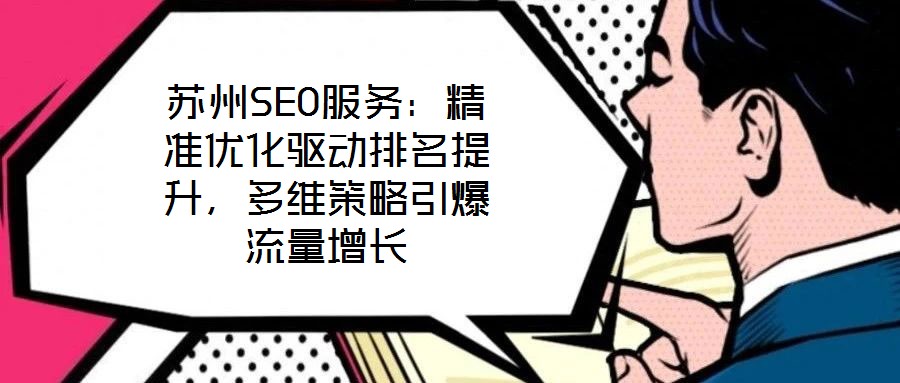 蘇州SEO服務(wù)：精準(zhǔn)優(yōu)化驅(qū)動排名提升，多維策略引爆流量增長