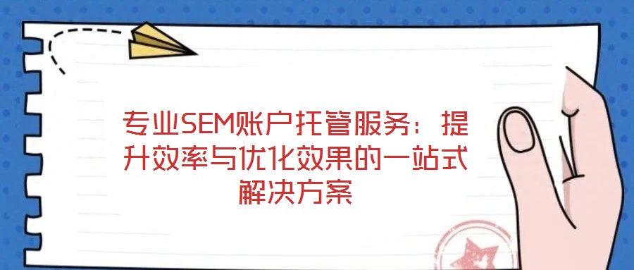 專(zhuān)業(yè)SEM賬戶(hù)托管服務(wù)：提升效率與優(yōu)化效果的一站式解決方案