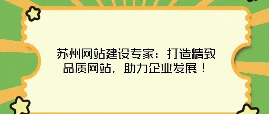 蘇州網(wǎng)站建設(shè)專家：打造精致品質(zhì)網(wǎng)站，助力企業(yè)發(fā)展！