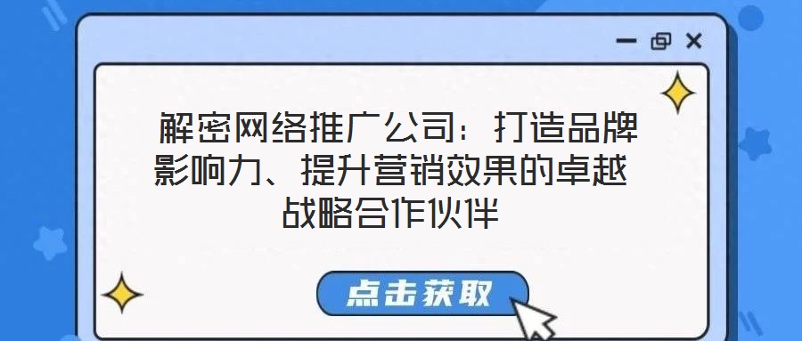  解密網絡推廣公司：打造品牌影響力、提升營銷效果的卓越戰略合作伙伴