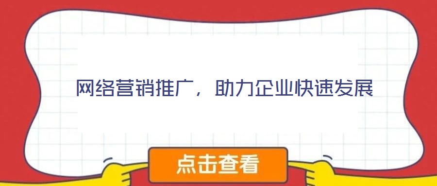 網(wǎng)絡(luò)營(yíng)銷推廣，助力企業(yè)快速發(fā)展
