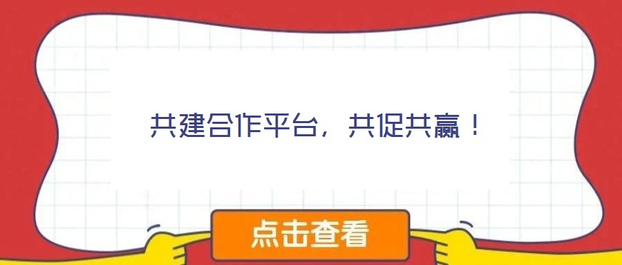 共建合作平臺(tái)，共促共贏！