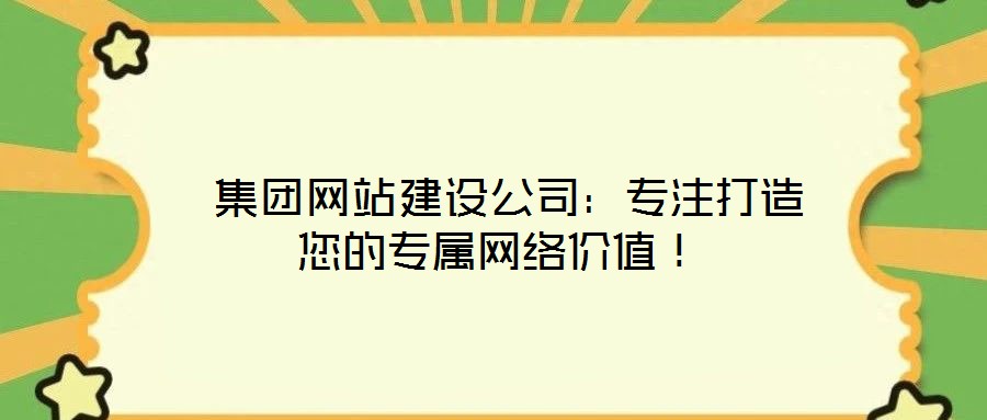  集團網(wǎng)站建設(shè)公司：專注打造您的專屬網(wǎng)絡(luò)價值！