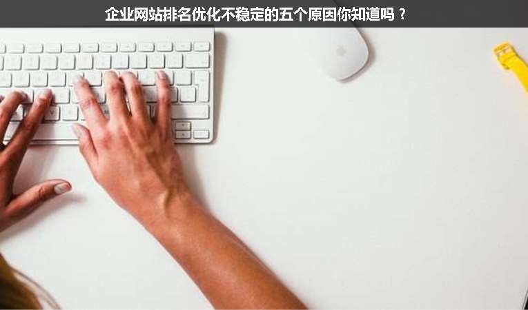 企業(yè)網站排名優(yōu)化不穩(wěn)定的五個原因你知道嗎？